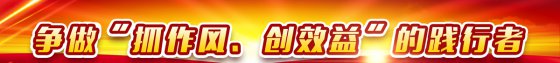 【抓作風(fēng) 創(chuàng)效益】爭做踐行者 建功新時(shí)代
